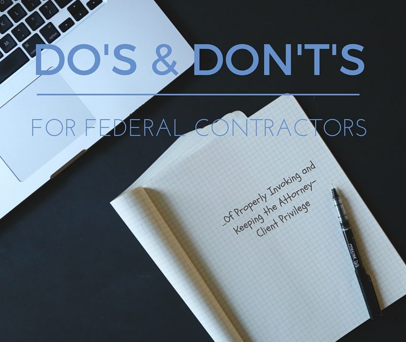 The DO’s and DON’Ts for Federal Contractors of Properly Invoking and Keeping the Attorney-Client Privilege