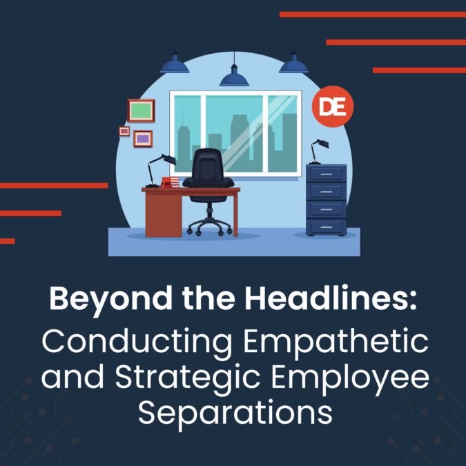 Beyond the Headlines: Conducting Empathetic and Strategic Employee Separations