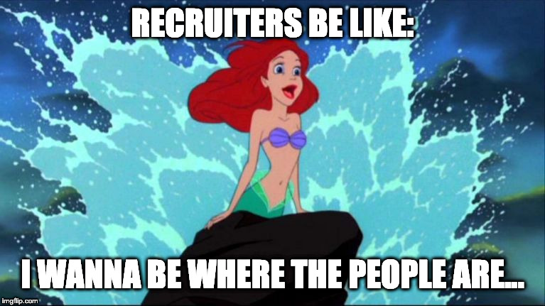 Disney's Little Mermaid photo with text: Recruiters be like: I wanna be where the people are...
